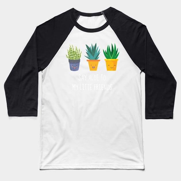 Say Aloe To My Little Friends Baseball T-Shirt by AimarsKloset